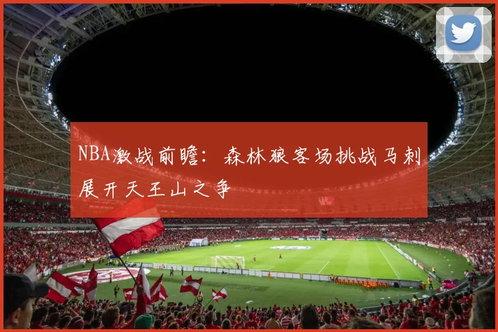 NBA激战前瞻：森林狼客场挑战马刺展开天王山之争